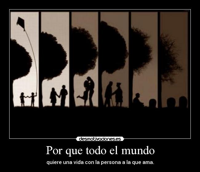 Por que todo el mundo - quiere una vida con la persona a la que ama.