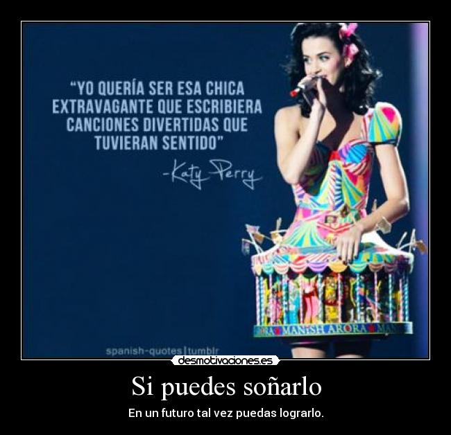 Si puedes soñarlo - En un futuro tal vez puedas lograrlo.