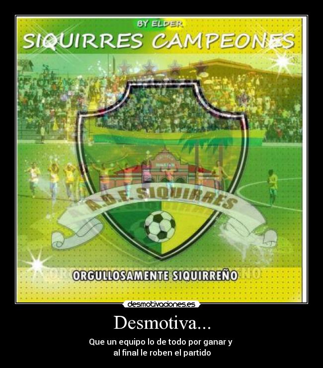 Desmotiva... - Que un equipo lo de todo por ganar y 
al final le roben el partido