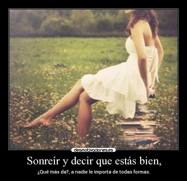 Sonreír y decir que estás bien, -