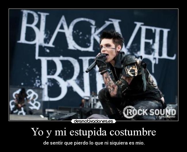 Yo y mi estupida costumbre - de sentir que pierdo lo que ni siquiera es mio.