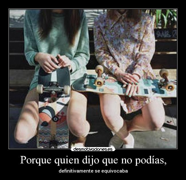 Porque quien dijo que no podías, - definitivamente se equivocaba