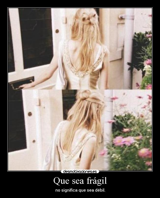 Que sea frágil - no significa que sea débil.