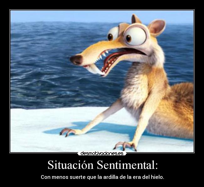 Situación Sentimental: - Con menos suerte que la ardilla de la era del hielo.