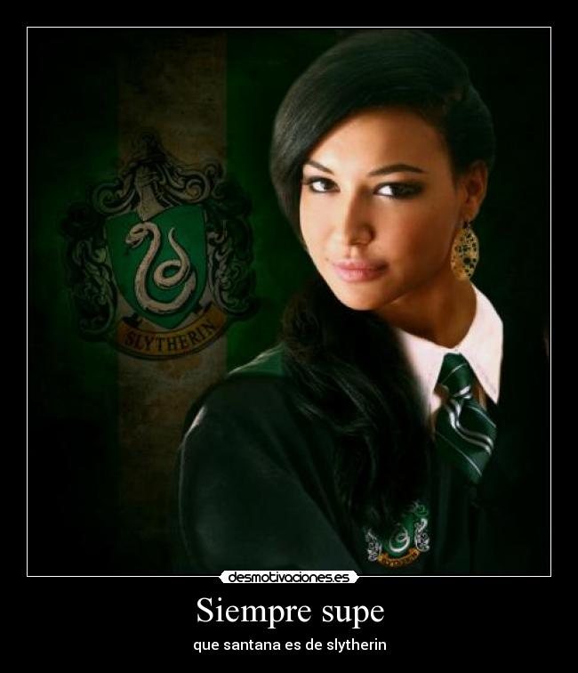 Siempre supe - que santana es de slytherin