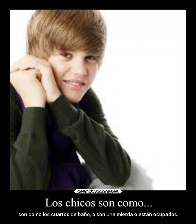 Los chicos son como... - son como los cuartos de baño, o son una mierda o están ocupados.