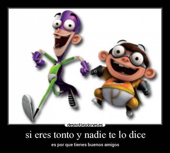 si eres tonto y nadie te lo dice -