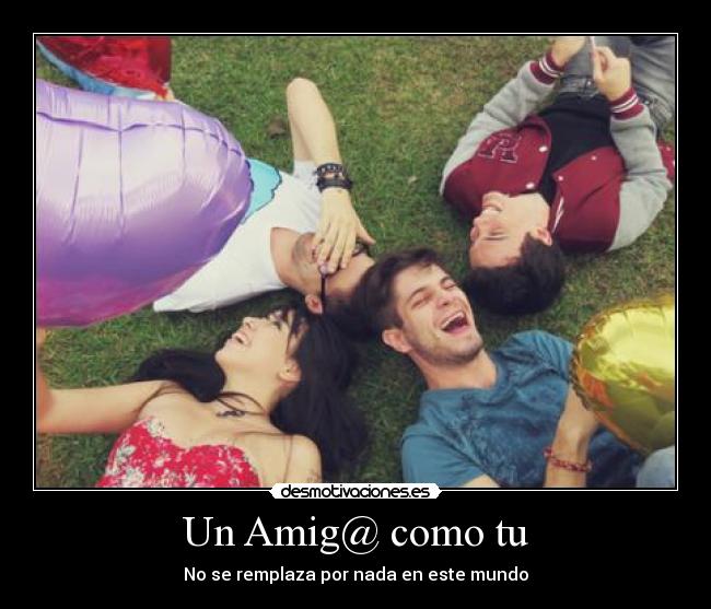 Un Amig@ como tu - No se remplaza por nada en este mundo