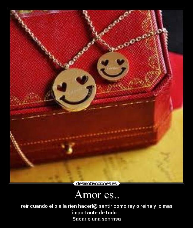 Amor es.. - reir cuando el o ella rien hacerl@ sentir como rey o reina y lo mas
importante de todo....
Sacarle una sonrrisa