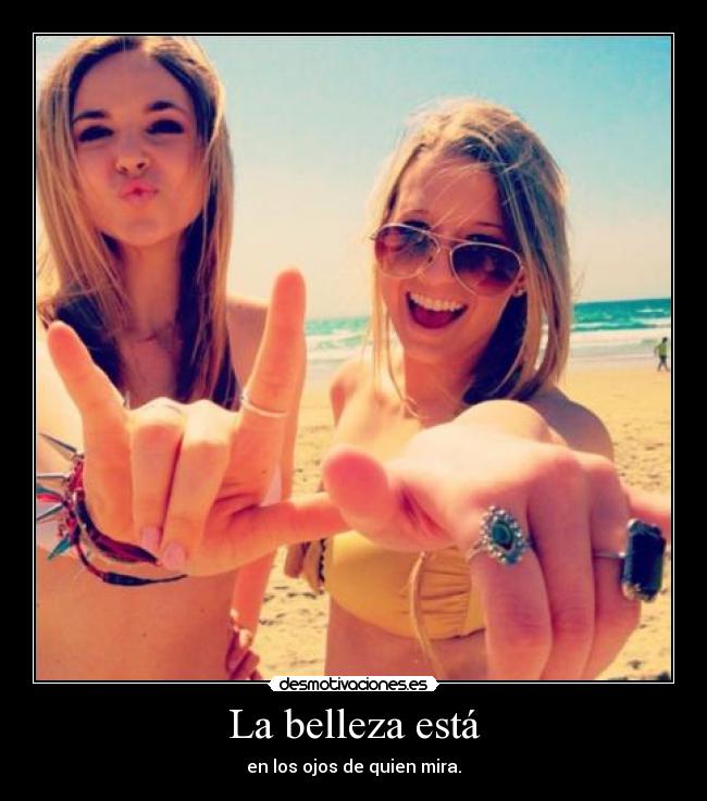 La belleza está - en los ojos de quien mira.