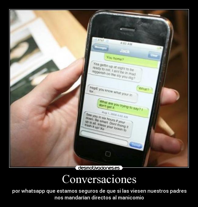 Conversaciones - por whatsapp que estamos seguros de que si las viesen nuestros padres
nos mandarían directos al manicomio