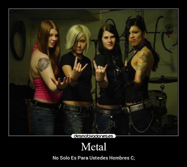 Metal - No Solo Es Para Ustedes Hombres C;