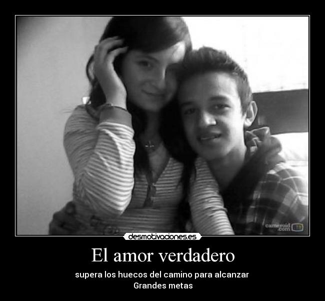 El amor verdadero - supera los huecos del camino para alcanzar 
Grandes metas