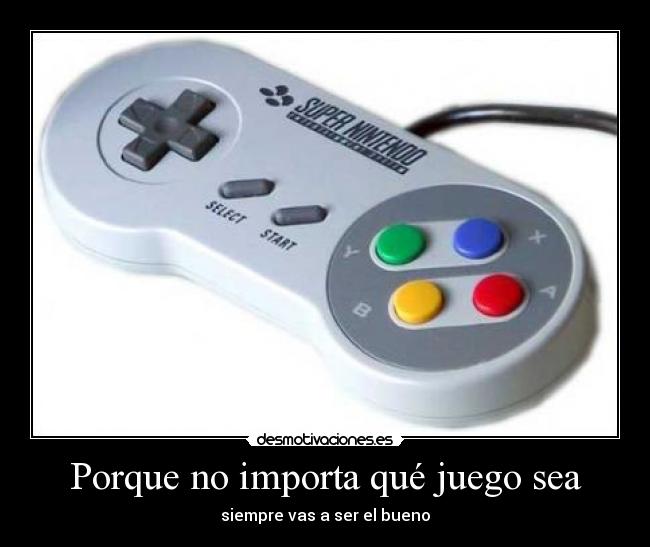 Porque no importa qué juego sea -