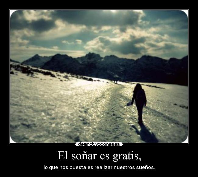 El soñar es gratis, -