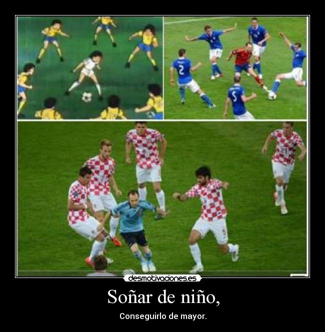 Soñar de niño, - Conseguirlo de mayor.
