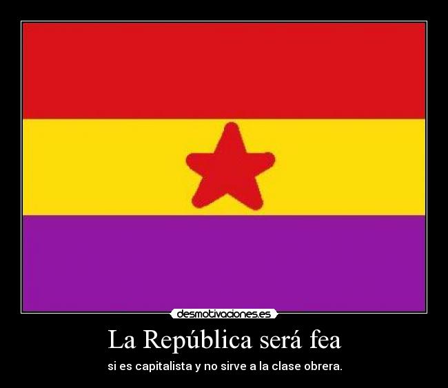 La República será fea - si es capitalista y no sirve a la clase obrera.