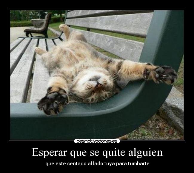 Esperar que se quite alguien - que esté sentado al lado tuya para tumbarte