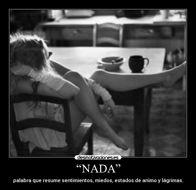 “NADA” - palabra que resume sentimientos, miedos, estados de animo y lágrimas.