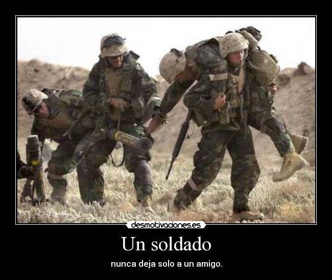 Un soldado - nunca deja solo a un amigo.