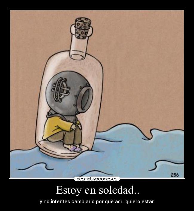 Estoy en soledad.. - y no intentes cambiarlo por que así.. quiero estar.