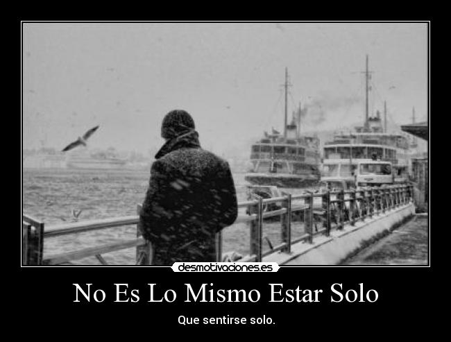 No Es Lo Mismo Estar Solo - Que sentirse solo.