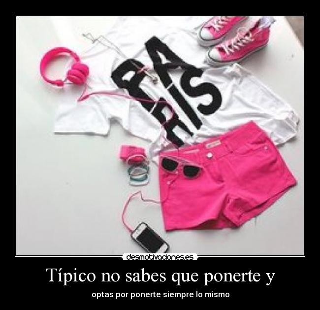 Típico no sabes que ponerte y - optas por ponerte siempre lo mismo