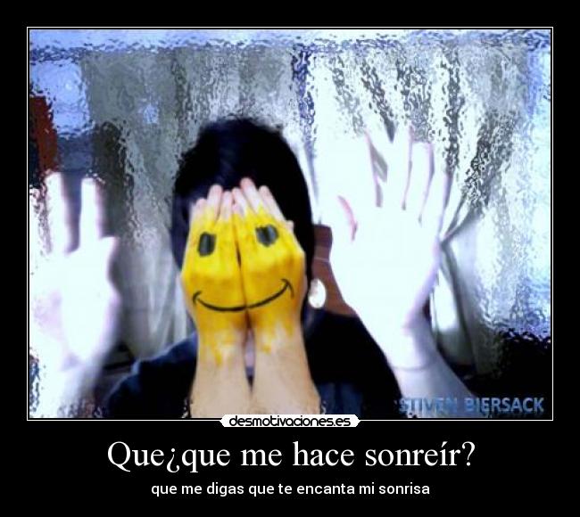 Que¿que me hace sonreír? - que me digas que te encanta mi sonrisa