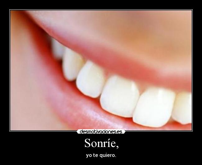 Sonríe, - yo te quiero.