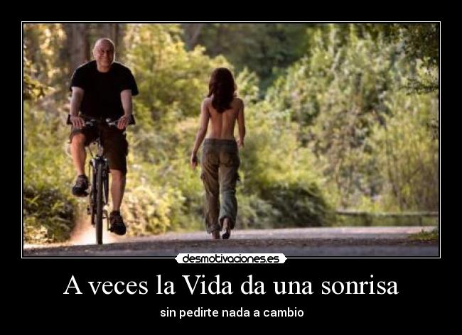 A veces la Vida da una sonrisa - sin pedirte nada a cambio