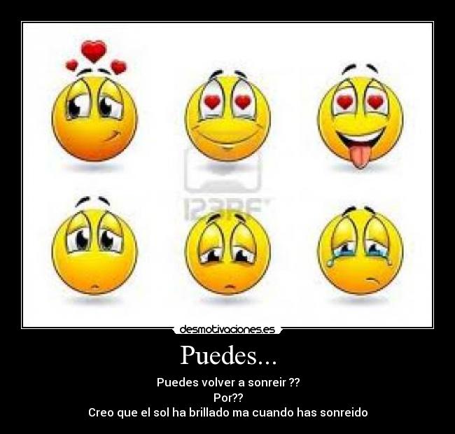 Puedes... - Puedes volver a sonreir ??
Por??
Creo que el sol ha brillado ma cuando has sonreido