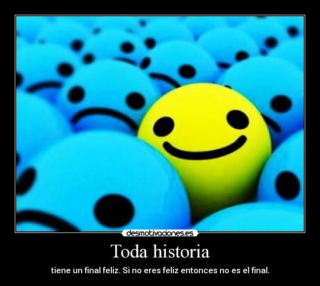 Toda historia - tiene un final feliz. Si no eres feliz entonces no es el final.