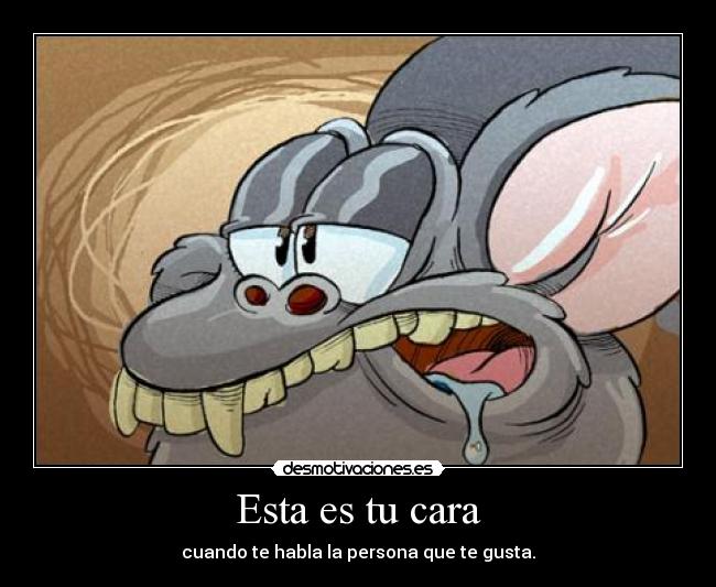 Esta es tu cara - cuando te habla la persona que te gusta.