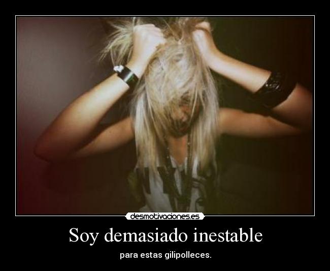 Soy demasiado inestable - 