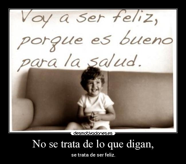 No se trata de lo que digan, - se trata de ser feliz.