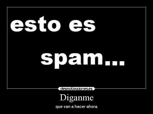 Diganme - que van a hacer ahora.