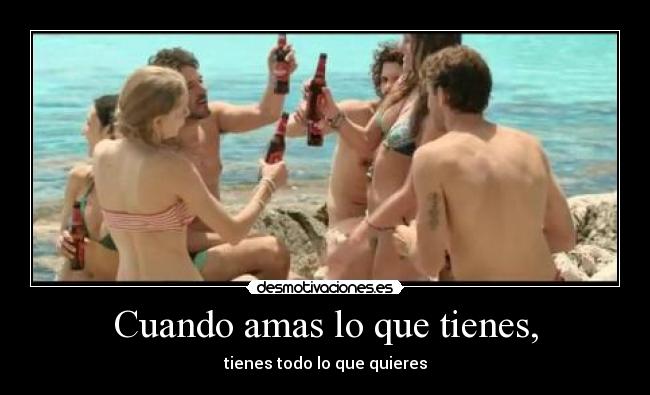 Cuando amas lo que tienes, - tienes todo lo que quieres