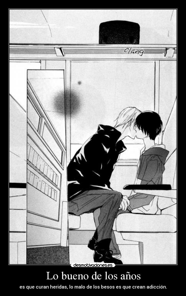 Lo bueno de los años - es que curan heridas, lo malo de los besos es que crean adicción.