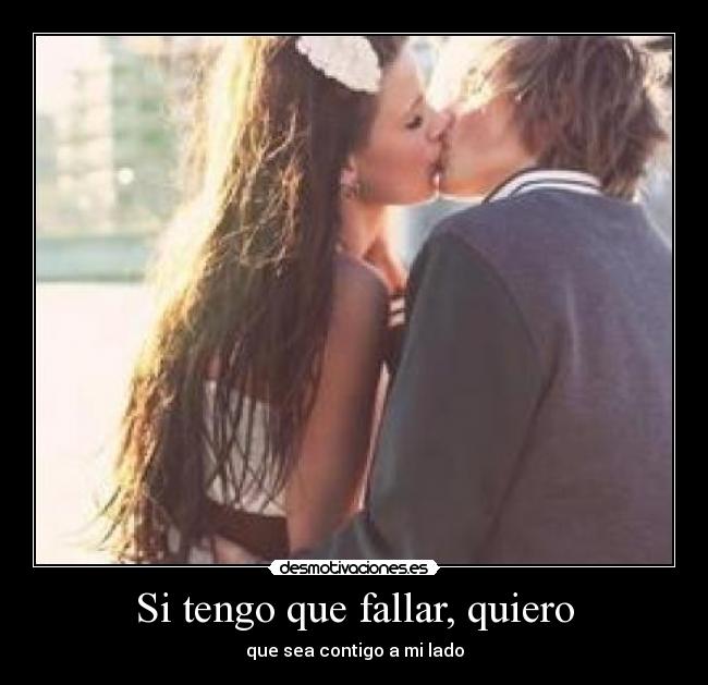 Si tengo que fallar, quiero - que sea contigo a mi lado