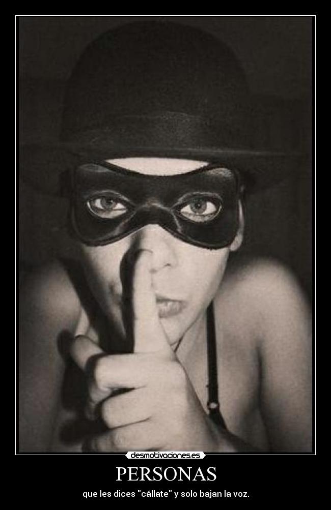PERSONAS - que les dices cállate y solo bajan la voz.