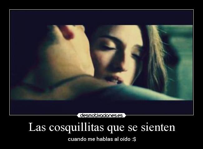 Las cosquillitas que se sienten - cuando me hablas al oído :$