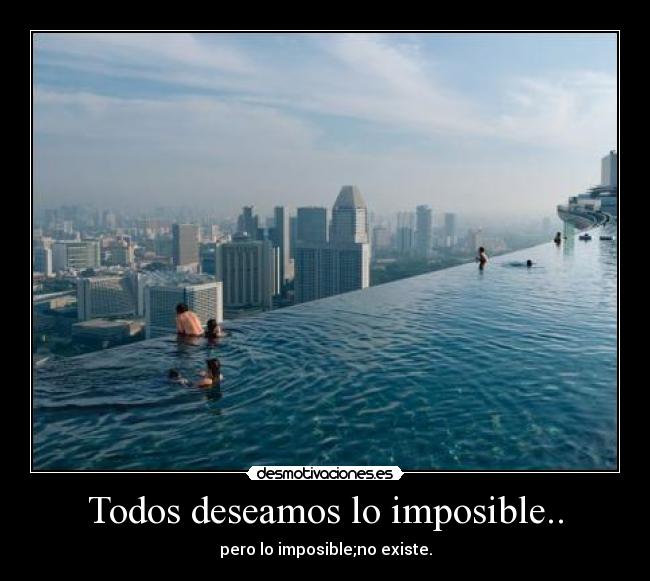 Todos deseamos lo imposible.. - 