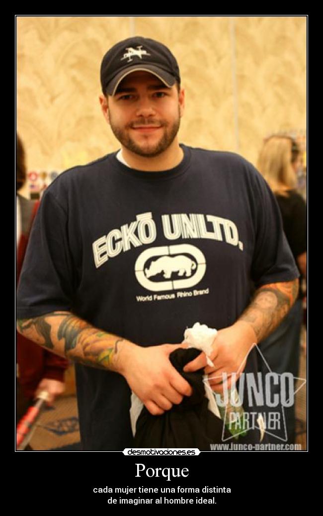 Porque - cada mujer tiene una forma distinta
de imaginar al hombre ideal.