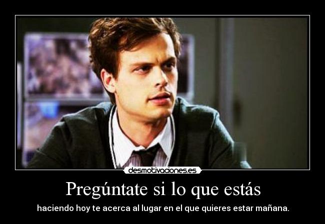 Pregúntate si lo que estás - 