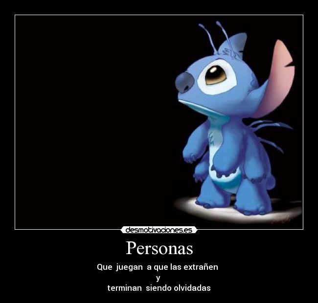 Personas - Que  juegan  a que las extrañen  
y 
terminan  siendo olvidadas