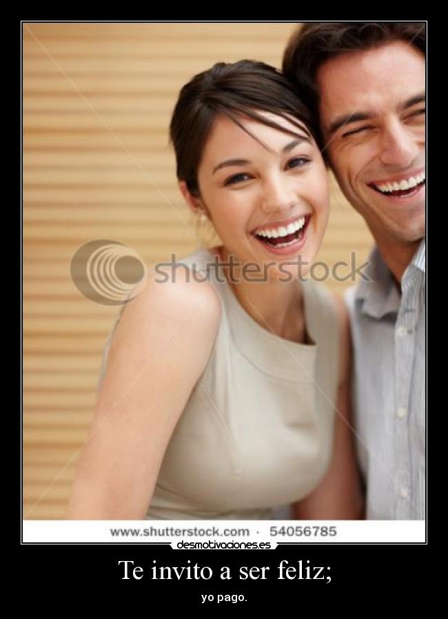 Te invito a ser feliz; -
