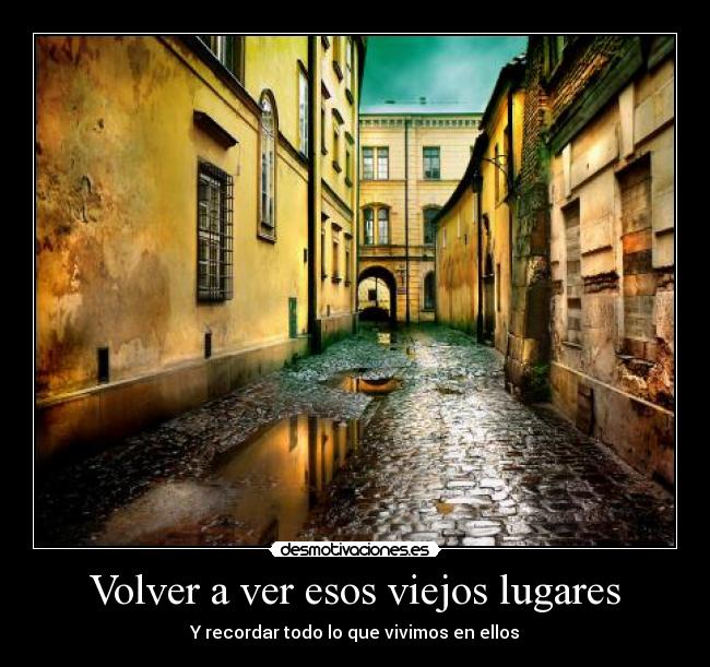 Volver a ver esos viejos lugares -