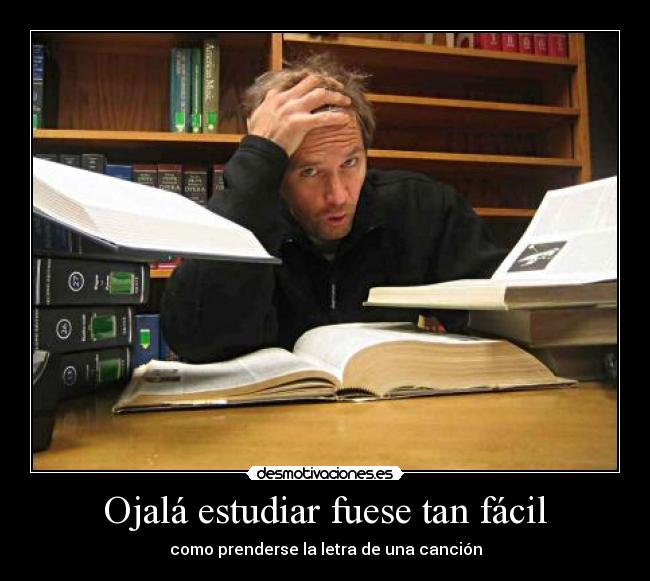 Ojalá estudiar fuese tan fácil - como prenderse la letra de una canción
