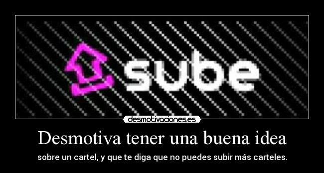 Desmotiva tener una buena idea - sobre un cartel, y que te diga que no puedes subir más carteles.