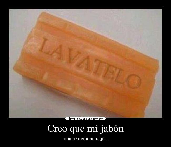 Creo que mi jabón -
